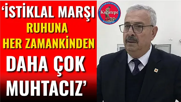 'İstiklal Marşı Ruhuna Her Zamankinden Daha Çok Muhtacız'