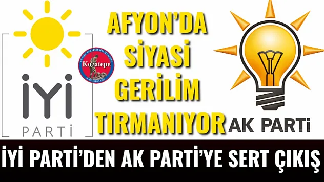 İYİ Parti'den AK Parti'ye Sert Çıkış