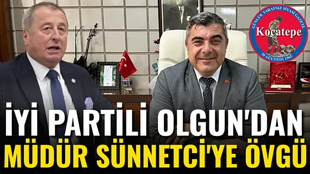 İYİ Partili Olgun'dan Müdür Sünnetci'ye Övgü