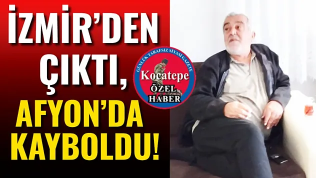 İzmir'den Çıktı, Afyon'da Kayboldu!