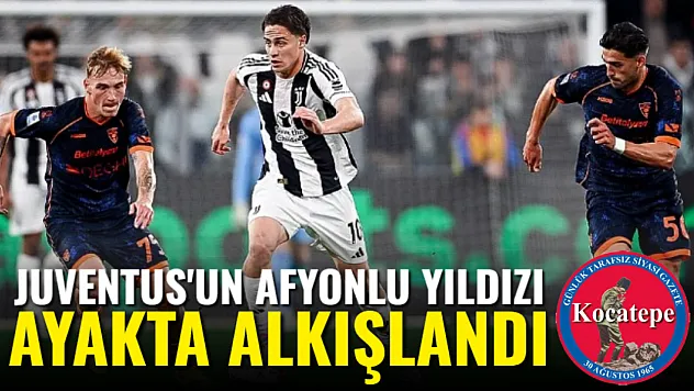 Juventus'un Afyonlu Yıldızı Ayakta Alkışlandı