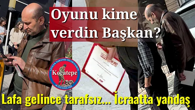 Lafa gelince tarafsız... İcraatta yandaş. Oyunu Kime Verdin Başkan?