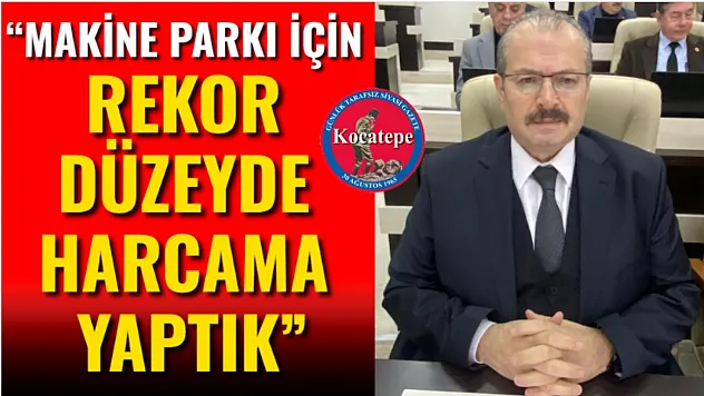 'Makine Parkı İçin Rekor Düzeyde Harcama Yaptık'