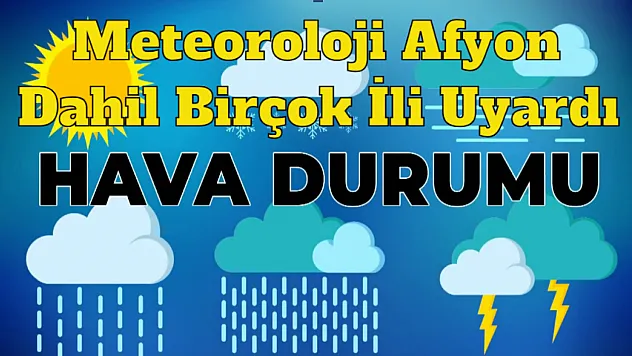 Meteoroloji Afyon Dahil Birçok İli Uyardı