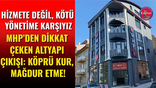MHP'den Dikkat Çeken Altyapı Çıkışı: Köprü Kur, Mağdur Etme!