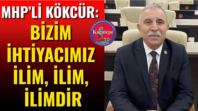 MHP'li Kökcür: Bizim İhtiyacımız İlim, İlim, İlimdir