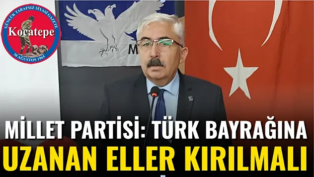 Millet Partisi: Türk Bayrağına Uzanan Eller Kırılmalı