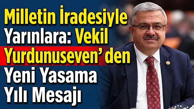 Milletin İradesiyle Yarınlara: Vekil Yurdunuseven'den Yeni Yasama Yılı Mesajı