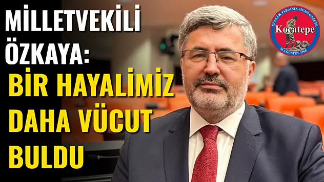 Milletvekili Özkaya: Bir Hayalimiz Daha Vücut Buldu
