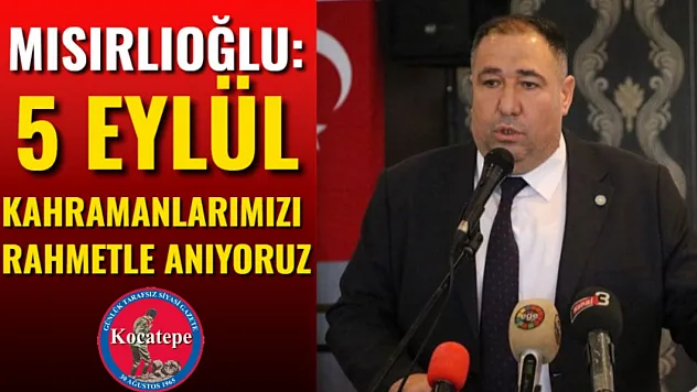 Mısırlıoğlu: 5 Eylül Kahramanlarımızı Rahmetle Anıyoruz