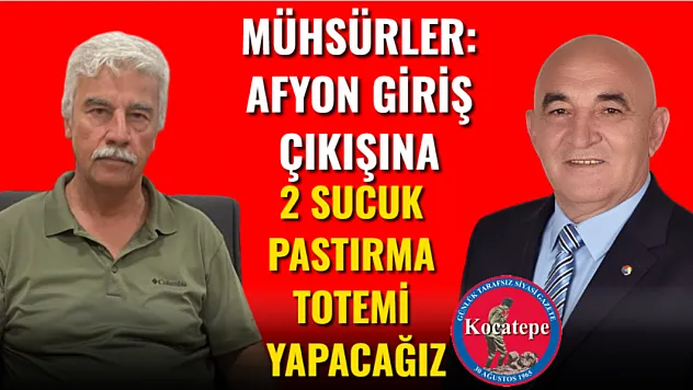 Mühsürler: Afyon Giriş Çıkışına 2 Sucuk Pastırma Totemi Yapacağız