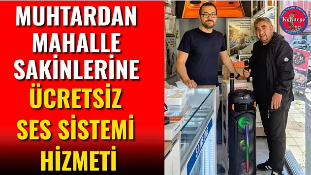 Muhtardan Mahalle Sakinlerine Ücretsiz Ses Sistemi Hizmeti