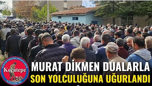 Murat Dikmen Dualarla Son Yolculuğuna Uğurlandı