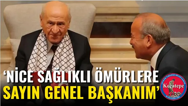 'Nice Sağlıklı Ömürlere Sayın Genel Başkanım'