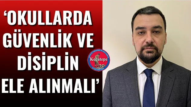 'Okullarda Güvenlik Ve Disiplin Ele Alınmalı'