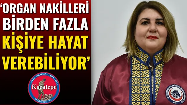 'Organ Nakilleri Birden Fazla Kişiye Hayat Verebiliyor'