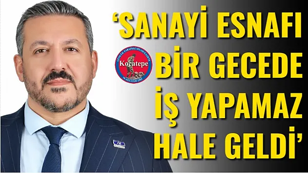 'Sanayi Esnafı Bir Gecede İş Yapamaz Hale Geldi'