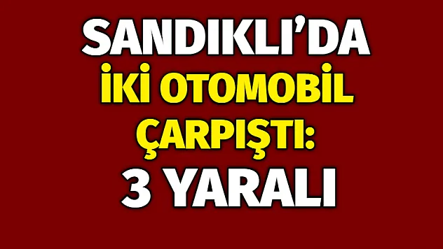 Sandıklı'da iki otomobil çarpıştı: 3 yaralı