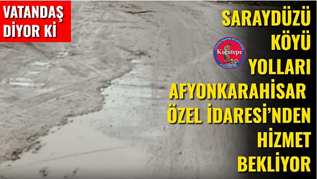 Saraydüzü Köyü Yolları Afyonkarahisar Özel İdaresi'nden Hizmet Bekliyor