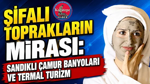 Şifalı Toprakların Mirası: Sandıklı Çamur Banyoları ve Termal Turizm