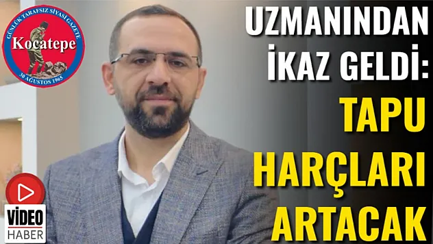 Uzmanından İkaz Geldi: Tapu Harçları Artacak