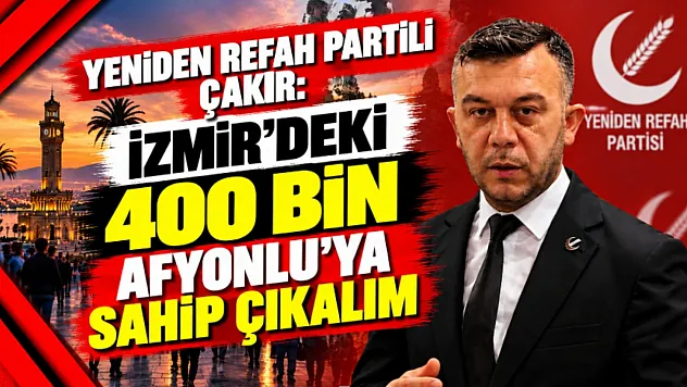 Yeniden Refah Partili Çakır: İzmir'deki 400 bin Afyonlu'ya sahip çıkalım