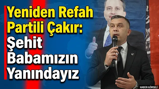 Yeniden Refah Partili Çakır: Şehit Babamızın Yanındayız