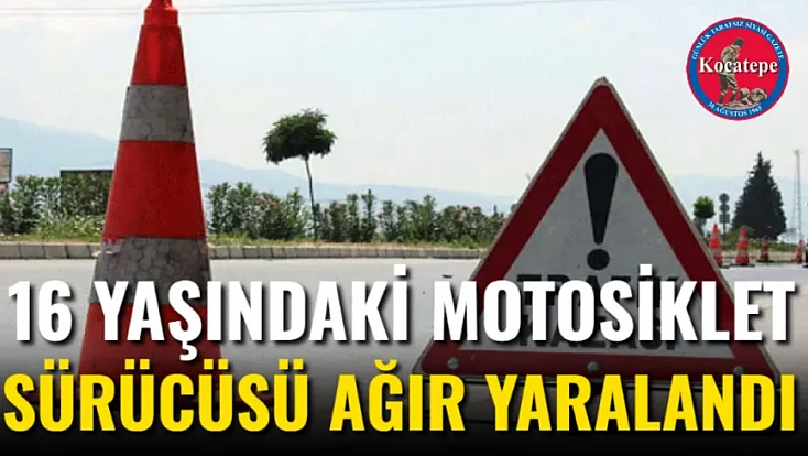 16 Yaşındaki Motosiklet Sürücüsü Ağır Yaralandı
