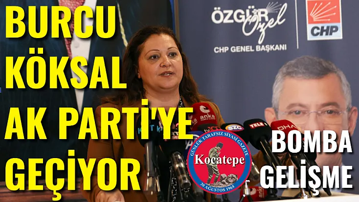 Burcu Köksal AK Parti’ye Geçiyor