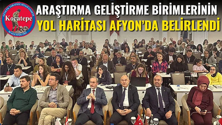 Araştırma Geliştirme Birimlerinin Yol Haritası Afyon’da Belirlendi