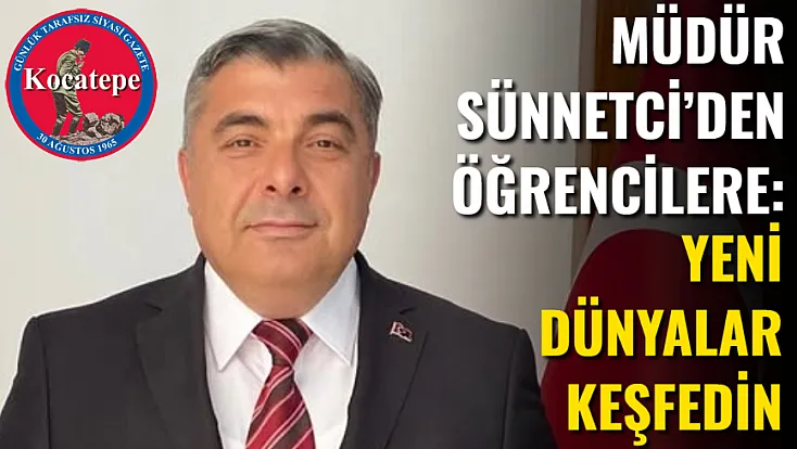 Müdür Sünnetci’den Öğrencilere: Yeni Dünyalar Keşfedin