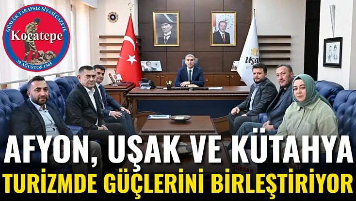 Afyon, Uşak ve Kütahya Turizmde Güçlerini Birleştiriyor
