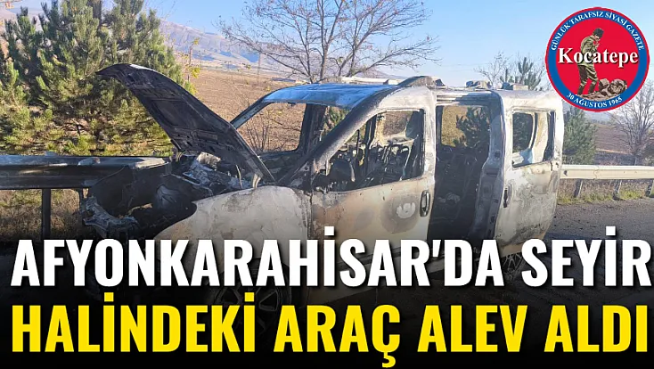 Afyon'da Seyir Halindeki Araç Alev Aldı