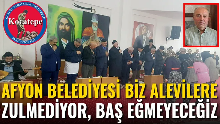 'Afyon Belediyesi Biz Alevilere Zulmediyor, Baş Eğmeyeceğiz'