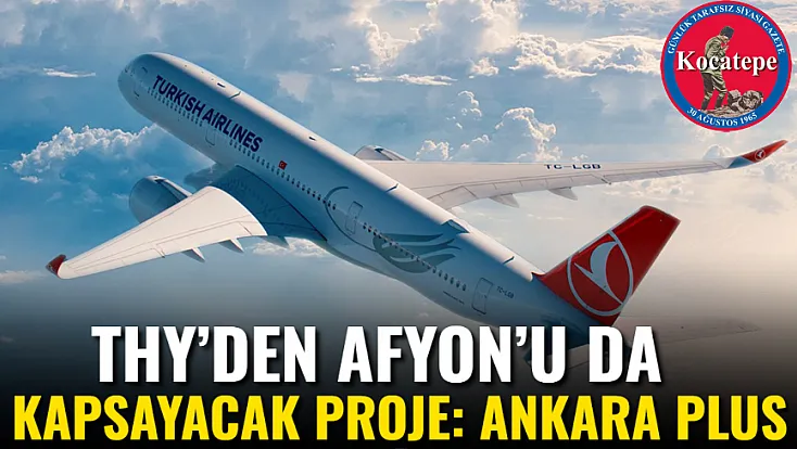 THY’den Afyon’u da kapsayacak proje: Ankara Plus