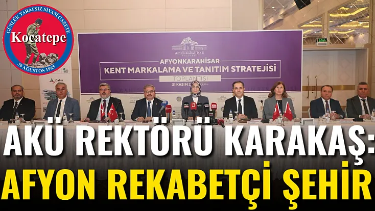 AKÜ Rektörü Karakaş: Afyon Rekabetçi Şehir