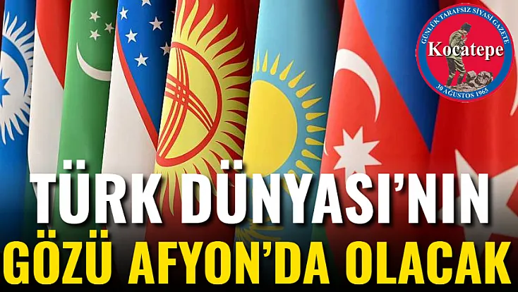 Türk Dünyası’nın Gözü Afyon’da Olacak
