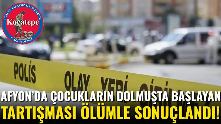 Afyon’da Çocukların Dolmuşta Başlayan Tartışması Ölümle Sonuçlandı!