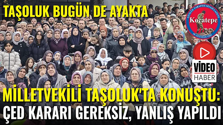 Milletvekili Taşoluk'ta Konuştu: ÇED Kararı Gereksiz, Yanlış Yapıldı!