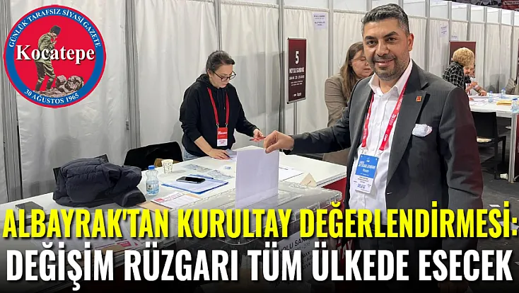 Albayrak'tan Kurultay Değerlendirmesi: Değişim Rüzgârı Tüm Ülkede Esecek