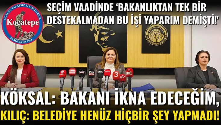 Köksal: Bakanı İkna Edeceğim, Kılıç: Belediye Henüz Hiçbir Şey Yapmadı!