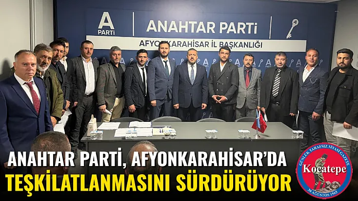 Anahtar Parti, Afyonkarahisar’da Teşkilatlanmasını Sürdürüyor