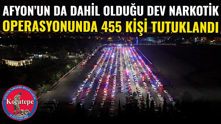 Afyon’un da Dahil Olduğu Dev Narkotik Operasyonunda 455 Kişi Tutuklandı
