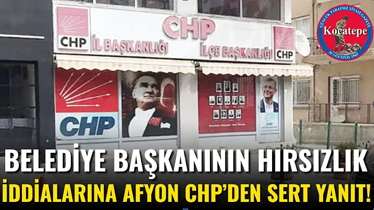 Belediye Başkanının Hırsızlık İddialarına Afyon CHP’den Sert Yanıt!