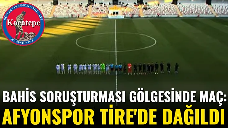 Bahis Soruşturması Gölgesinde Maç: Afyonspor Tire'de Dağıldı