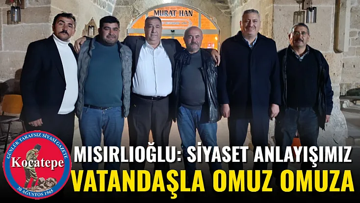 Mısırlıoğlu: Siyaset Anlayışımız Vatandaşla Omuz Omuza