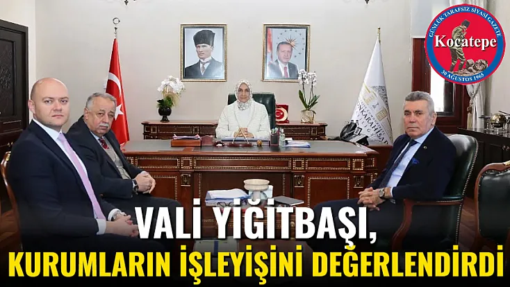 Vali Yiğitbaşı, Kurumların İşleyişini Değerlendirdi