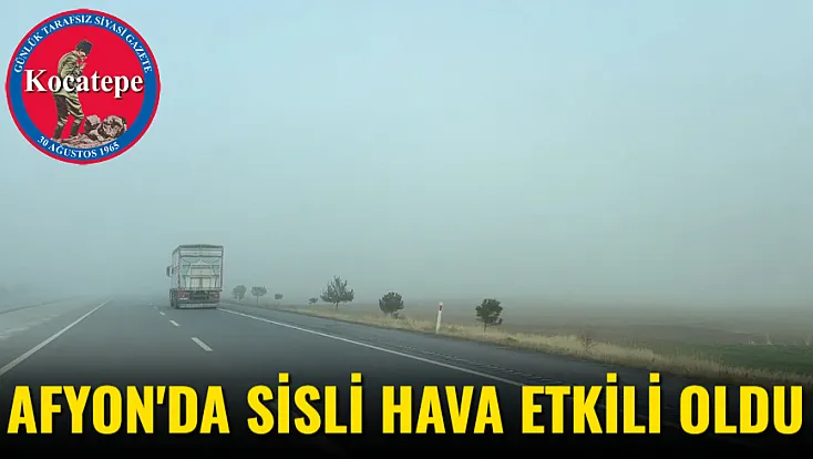 Afyonkarahisar'da Sisli Hava Etkili Oldu