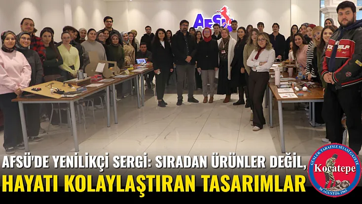 AFSÜ'de Yenilikçi Sergi: Sıradan Ürünler Değil, Hayatı Kolaylaştıran Tasarımlar