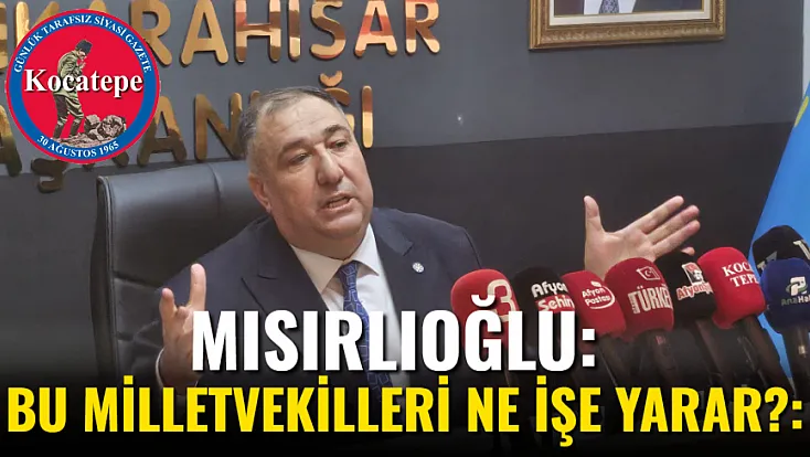 Mısırlıoğlu: Bu Milletvekilleri Ne İşe Yarar?